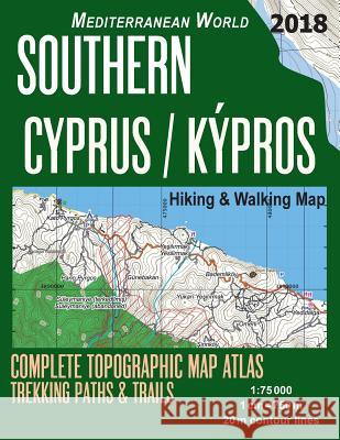 Southern Cyprus / Kypros Hiking & Walking Map 1: 75000 Complete Topographic Map Atlas Trekking Paths & Trails Mediterranean World: Trails, Hikes & Walks Topographic Map Sergio Mazitto 9781719202022 Createspace Independent Publishing Platform