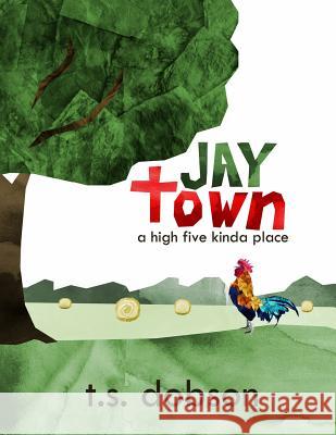 Jay Town: a High Five Kinda Place Dobson, T. S. 9781719254601 Createspace Independent Publishing Platform