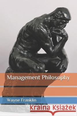 Management Philosophy Wayne Franklin 9781720168546 Independently Published