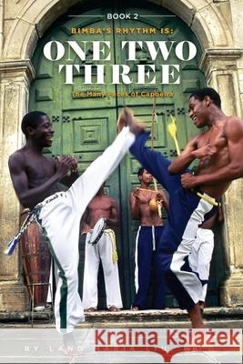 Book Two: Bimba's Rhythm is One, Two, Three: The Many Faces of Capoeira Lang Maria Li 9781721179121 Createspace Independent Publishing Platform