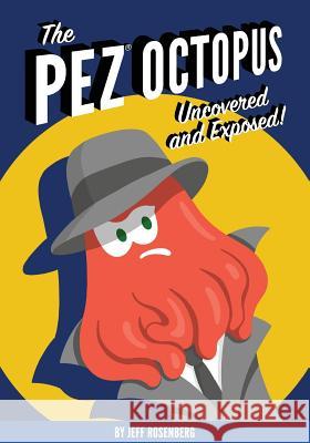 The Pez Octopus: Uncovered and Exposed! Mr Jeff Rosenberg 9781721263714 Createspace Independent Publishing Platform