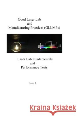 Good Laser Lab and Manufacturing Practices (GLLMP): Laser Lab Fundamentals and Performance Tests Sukuta, Sydney 9781721540532 Createspace Independent Publishing Platform