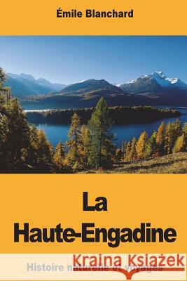 La Haute-Engadine Emile Blanchard 9781722299491 Createspace Independent Publishing Platform