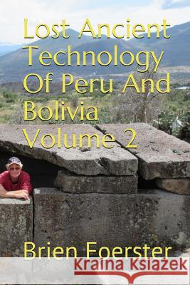 Lost Ancient Technology of Peru and Bolivia Volume 2 Brien Foerster 9781722487386 Createspace Independent Publishing Platform