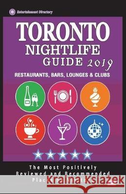 Toronto Nightlife Guide 2019: Best Rated Nightlife Spots in Toronto - Recommended for Visitors - Nightlife Guide 2019 Tobias R. Tyler 9781723388842 Createspace Independent Publishing Platform