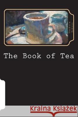The Book of Tea Kakuzo Okakura 9781723488542 Createspace Independent Publishing Platform