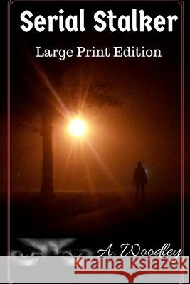 Serial Stalker: Large Print Edition A Woodley 9781723515422 Createspace Independent Publishing Platform