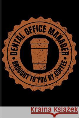Dental Office Manager Brought to You by Coffee Eve Emelia 9781723934551 Independently Published