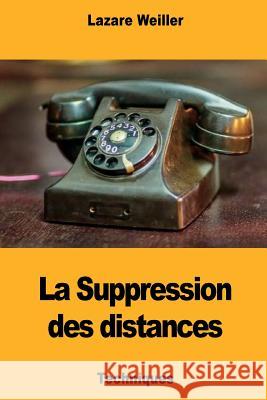 La Suppression des distances Weiller, Lazare 9781724440075 Createspace Independent Publishing Platform