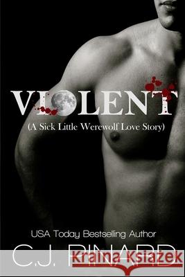 Violent (A Sick Little Werewolf Love Story) Pinard, C. J. 9781724497017 Createspace Independent Publishing Platform