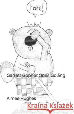 Garrett Gopher Goes Golfing Aimee Hughes 9781724501585 Createspace Independent Publishing Platform