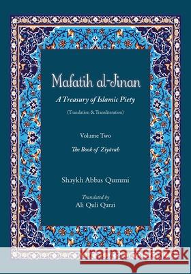 Mafatih al-Jinan: A Treasury of Islamic Piety (Translation & Transliteration): Volume Two: The Book of Ziyarah Shaykh Abbas Qummi, Ali Quli Qarai 9781724879240 Createspace Independent Publishing Platform