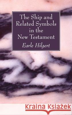 The Ship and Related Symbols in the New Testament Earle Hilgert 9781725280441