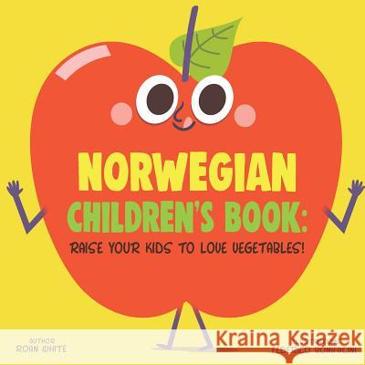 Norwegian Children's Book: Raise Your Kids to Love Vegetables! Roan White Federico Bonifacini 9781725724372 Createspace Independent Publishing Platform