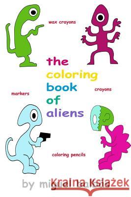The coloring book of aliens Balbas, Miguel 9781726321778 Createspace Independent Publishing Platform