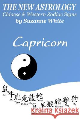The New Astrology Capricorn Chinese & Western Zodiac Signs.: The New Astrology by Sun Signs Suzanne White 9781726427760 Createspace Independent Publishing Platform