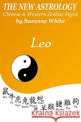 The New Astrology Leo Chinese & Western Zodiac Signs.: The New Astrology by Sun Signs Suzanne White 9781726436175 Createspace Independent Publishing Platform