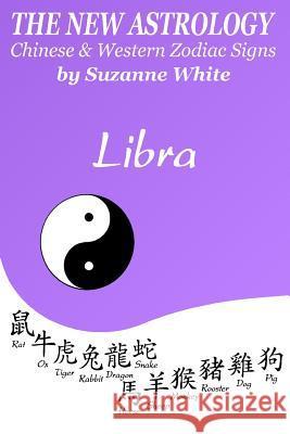 The New Astrology Libra Chinese & Western Zodiac Signs.: The New Astrology by Sun Signs Suzanne White 9781726455985 Createspace Independent Publishing Platform