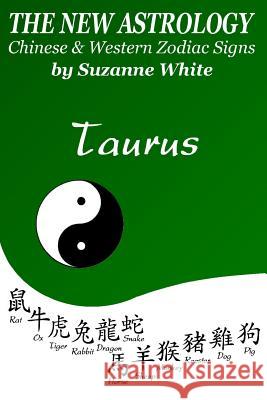 The New Astrology Taurus Chinese and Western Zodiac Signs: The New Astrology by Sun Signs Suzanne White 9781726493192 Createspace Independent Publishing Platform