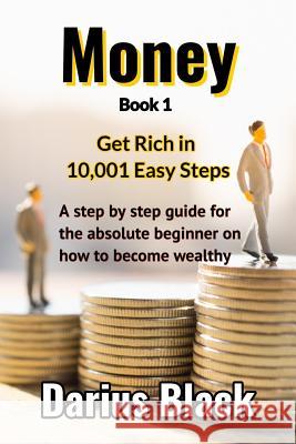 Money: Get Rich in 10,001 Easy Steps Darius Black 9781726867122 Independently Published