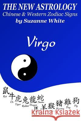 The New Astrology Virgo Chinese and Western Zodiac Signs: The New Astrology by Sun Signs Suzanne White 9781727014303 Createspace Independent Publishing Platform