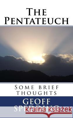 The Pentateuch: Some brief thoughts Spedding, Geoff 9781727389852 Createspace Independent Publishing Platform
