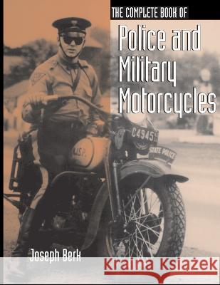 The Complete Book of Police and Military Motorcycles Joseph Berk   9781727673340 Createspace Independent Publishing Platform