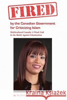 Fired by the Canadian Government for Criticizing Islam: Multicultural Canada: A Weak Link In the Battle Against Islamization Douglass-Williams, Christine 9781727738438 Createspace Independent Publishing Platform