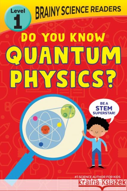Brainy Science Readers: Do You Know Quantum Physics?: Level 1 Beginner Reader Chris Ferrie 9781728261539 Sourcebooks Explore