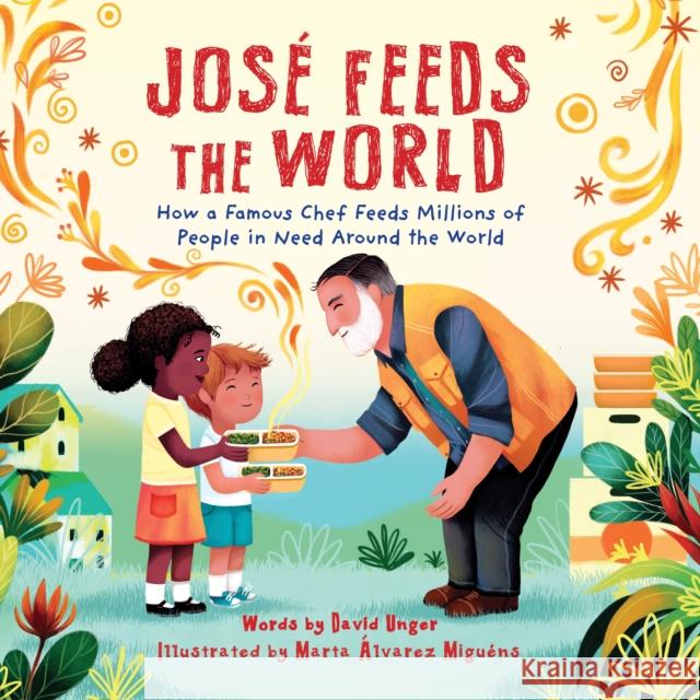 Jose Feeds the World: How a famous chef feeds millions of people in need around the world David Unger 9781728279527 Sourcebooks