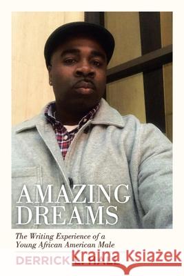 Amazing Dreams: The Writing Experience of a Young African American Male Derrick L Hall 9781728321981 Authorhouse