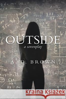 Outside: A Screenplay A D Brown 9781728350868 Authorhouse