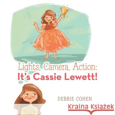 Lights, Camera, Action: It's Cassie Lewett! Debbie Cohen 9781728361154 Authorhouse