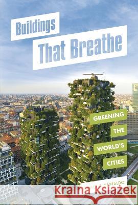 Buildings That Breathe: Greening the World's Cities Nancy Castaldo 9781728419466 Twenty-First Century Books (Tm)