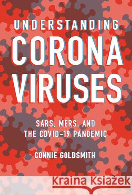 Understanding Coronaviruses: Sars, Mers, and the Covid-19 Pandemic Connie Goldsmith 9781728428888 Twenty-First Century Books (Tm)