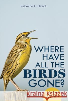 Where Have All the Birds Gone?: Nature in Crisis Rebecca E. Hirsch 9781728431772 Twenty-First Century Books (Tm)