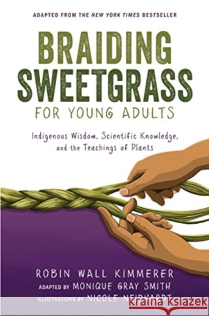 Braiding Sweetgrass for Young Adults: Indigenous Wisdom, Scientific Knowledge, and the Teachings of Plants Robin Wall Kimmerer Nicole Neidhardt 9781728458991 Zest Books (Tm)