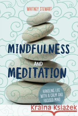 Mindfulness and Meditation: Handling Life with a Calm and Focused Mind Whitney Stewart 9781728459837 Twenty-First Century Books (Tm)