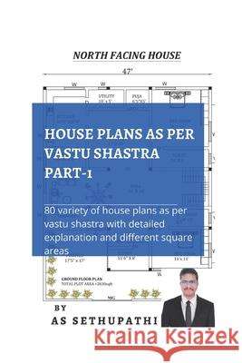 HOUSE PLANS as per Vastu Shastra Part -1: (80 variety of house plans as per Vastu Shastra with detailed explanation and different square areas) A S Sethu Pathi 9781728625867 Independently Published