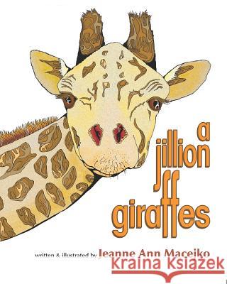 A Jillion Giraffes Jeanne Ann Macejko Jeanne Ann Macejko 9781729072462 Independently Published