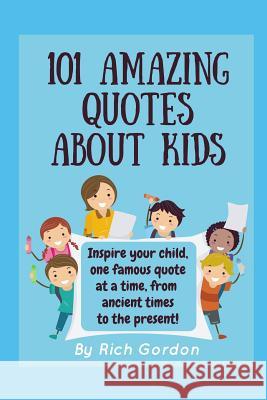 101 Amazing Quotes About Kids Gordon, Rich 9781729391266 Independently Published