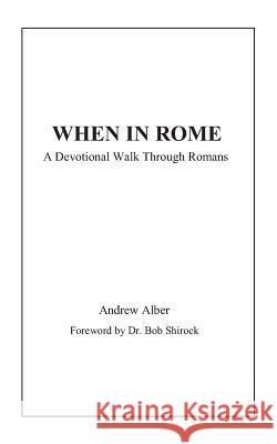When in Rome: A Devotional Walk Through Romans Bob Shirock Andrew Alber 9781729426074 Independently Published