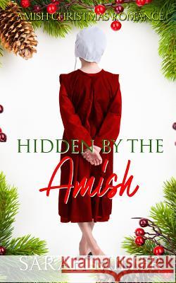Hidden by the Amish: Amish Christmas Romance Sarah Miller 9781730971273 Independently Published