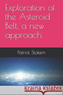 Exploration of the Asteroid Belt, a new approach. Stakem, Patrick 9781731049841 Independently Published