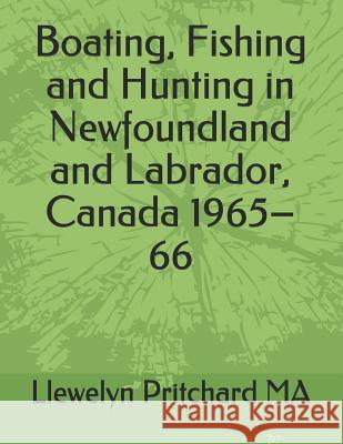 Boating, Fishing and Hunting in Newfoundland and Labrador, Canada 1965-66 Pritchard, Llewelyn 9781731290601 Independently Published