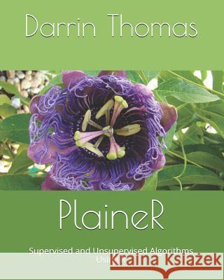 Plainer: Supervised and Unsupervised Algorithms Using R Darrin Thomas 9781731422460 Independently Published