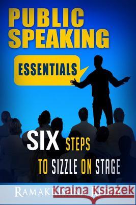 Public Speaking Essentials: Six Steps to Sizzle on Stage Ramakrishna Reddy 9781732212732 Ramakrishna Reddy