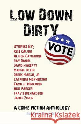 Low Down Dirty Vote: A Crime Fiction Anthology Catriona McPherson, James W. Ziskin, Mysti Berry 9781732225800 Berry Content Corporation