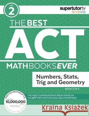 The Best ACT Math Books Ever, Book 2: Numbers, Stats, Trig and Geometry Brooke P Hanson   9781732232013 Supertutor Media Inc.