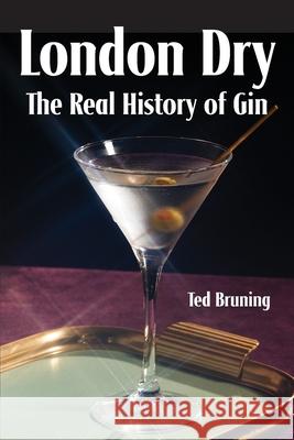 London Dry: The Real History of Gin Ted Bruning 9781732235434 White Mule Press